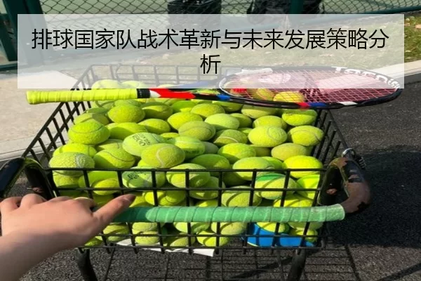排球国家队战术革新与未来发展策略分析
