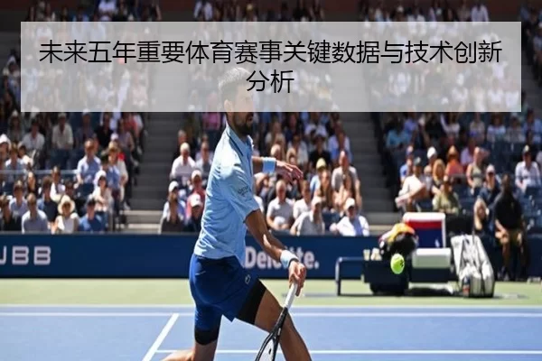 未来五年重要体育赛事关键数据与技术创新分析