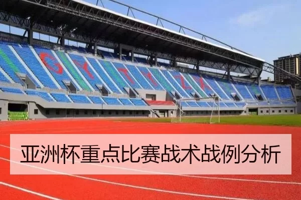 亚洲杯重点比赛战术战例分析