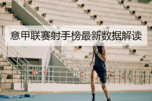 意甲联赛射手榜最新数据解读